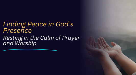 Finding Peace in God’s Presence: Resting in the Calm of Prayer and Worship